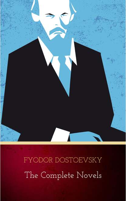 Fyodor Dostoyevsky: The Complete Novels — Федор Достоевский