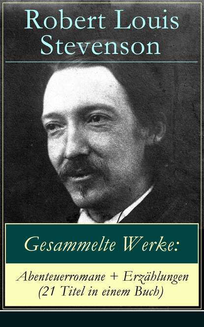 Gesammelte Werke: Abenteuerromane + Erz?hlungen (21 Titel in einem Buch) — Роберт Льюис Стивенсон