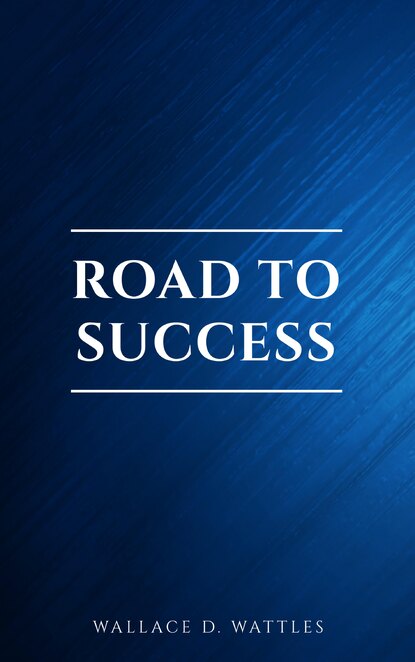 Road to Success: The Classic Guide for Prosperity and Happiness — Наполеон Хилл