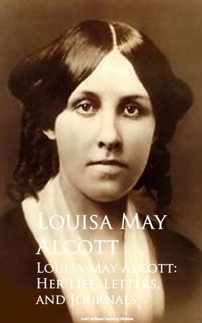 Louisa May Alcott: Her Life, Letters, and Journals — Луиза Мэй Олкотт