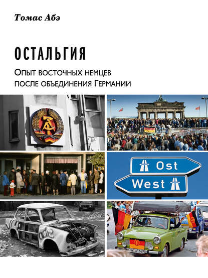 Остальгия. Опыт восточных немцев после объединения Германии - Томас Абэ