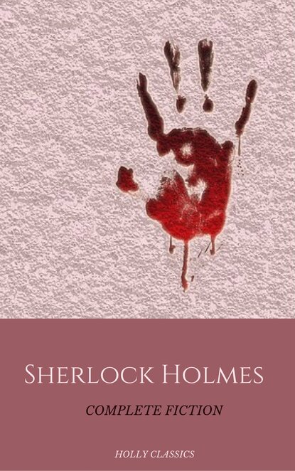 Sherlock Holmes: The Complete Collection - Артур Конан Дойл