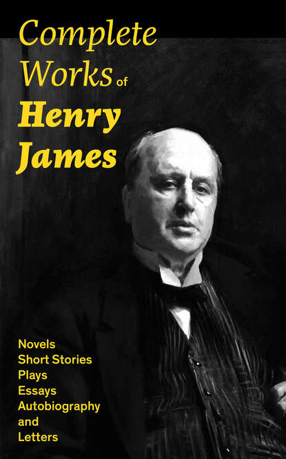 Complete Works of Henry James: Novels, Short Stories, Plays, Essays, Autobiography and Letters - Генри Джеймс