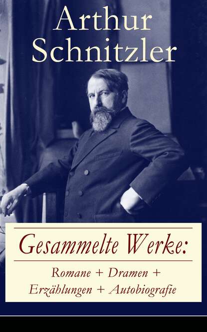 Gesammelte Werke: Romane + Dramen + Erz?hlungen + Autobiografie - Артур Шницлер