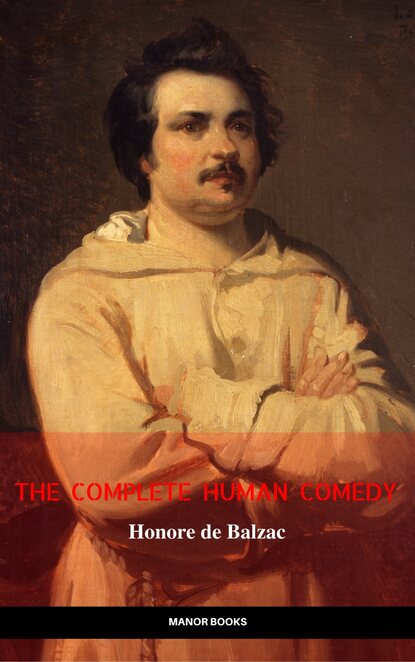 Honor? de Balzac: The Complete 'Human Comedy' Cycle (100+ Works) (Manor Books) (The Greatest Writers of All Time) — Оноре де Бальзак