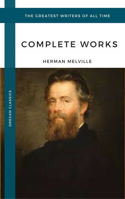 Melville Herman: The Complete works (Oregan Classics) (The Greatest Writers of All Time) — Герман Мелвилл