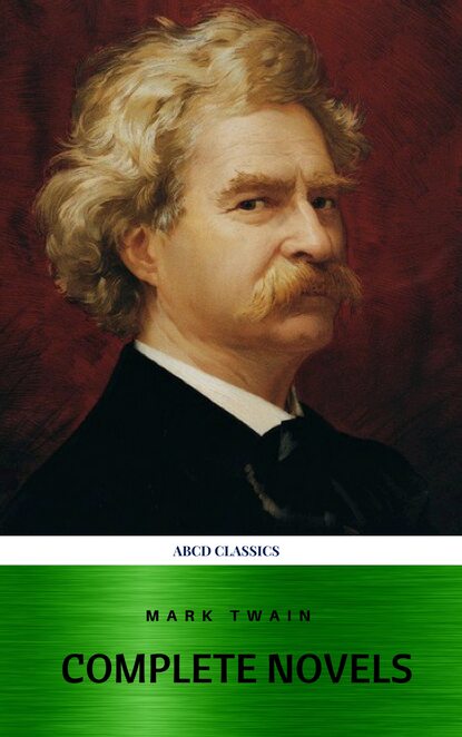 Mark Twain: The Complete Novels (XVII Classics) (The Greatest Writers of All Time) Included Bonus + Active TOC - Марк Твен