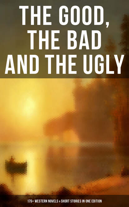 The Good, The Bad and The Ugly - 175+ Western Novels & Short Stories in One Edition - Марк Твен