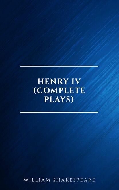 Henry IV (Complete Plays) — Уильям Шекспир