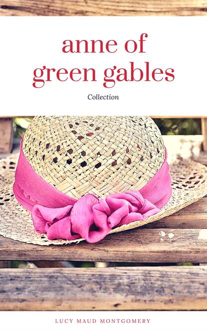 Anne of Green Gables Collection: Anne of Green Gables, Anne of the Island, and More Anne Shirley Books (ReadOn Classics) - Люси Мод Монтгомери