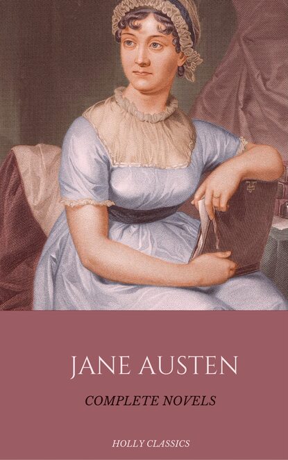 Jane Austen: The Complete Novels (Holly Classics) — Джейн Остин