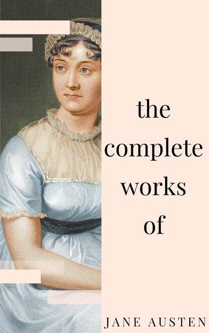 Jane Austen - Complete Works: All novels, short stories, letters and poems (NTMC Classics) — Джейн Остин