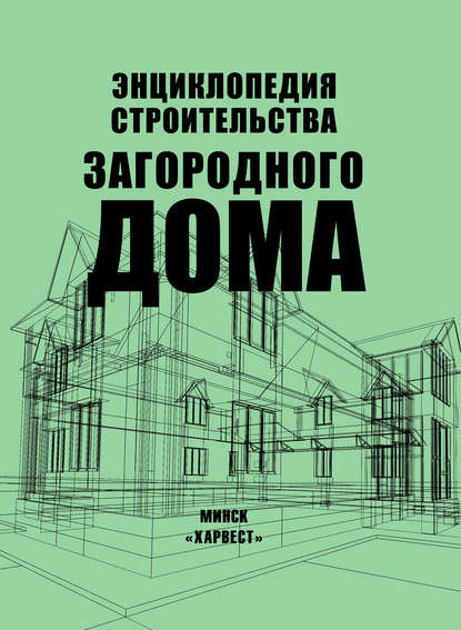 Энциклопедия строительства загородного дома - Группа авторов