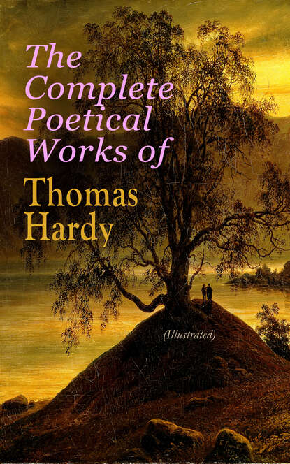 The Complete Poetical Works of Thomas Hardy (Illustrated) - Томас Харди (Гарди)