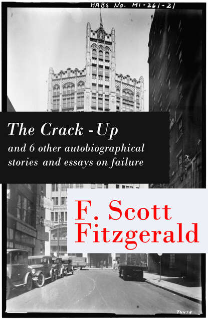 The Crack-Up - and 6 other autobiographical stories and essays on failure: My Lost City + The Crack-Up + Pasting It Together + Handle with Care + Afternoon of an Author + Early Success + My Generation — Фрэнсис Скотт Фицджеральд