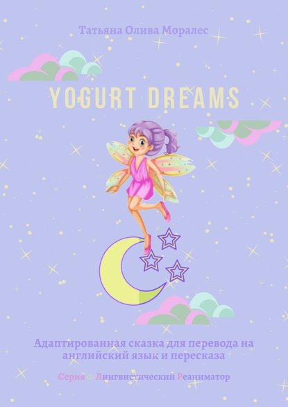 Yogurt dreams. Адаптированная сказка для перевода на английский язык и пересказа. Серия © Лингвистический Реаниматор - Татьяна Олива Моралес