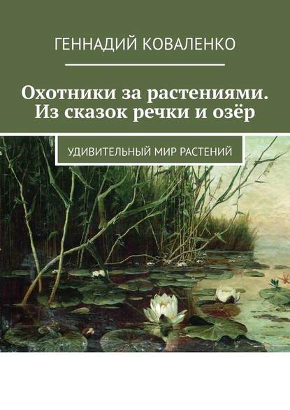 Охотники за растениями. Из сказок речки и озёр. Удивительный мир растений — Геннадий Коваленко