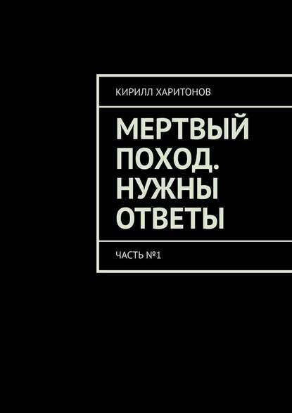 Мертвый поход. Нужны ответы. Часть №1 - Кирилл Харитонов