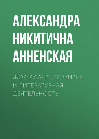 Жорж Санд. Ее жизнь и литературная деятельность — Александра Никитична Анненская