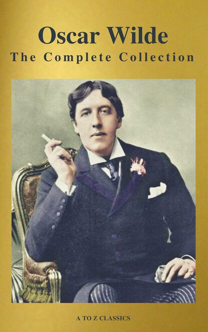 Oscar Wilde: The Complete Collection (Best Navigation) (A to Z Classics) - Оскар Уайльд