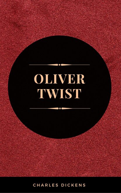 OLIVER TWIST (Illustrated Edition): Including The Life of Charles Dickens & Criticism of the Work — Чарльз Диккенс