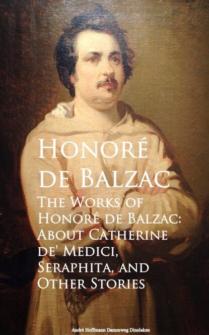 The Works of Honore de Balzac: About Catherine de, Seraphita, and Other Stories - Оноре де Бальзак