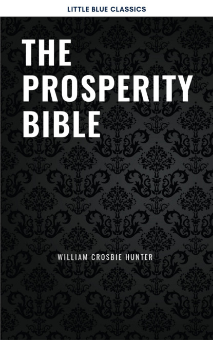 The Prosperity Bible: The Greatest Writings of All Time On The Secrets To Wealth And Prosperity - Наполеон Хилл