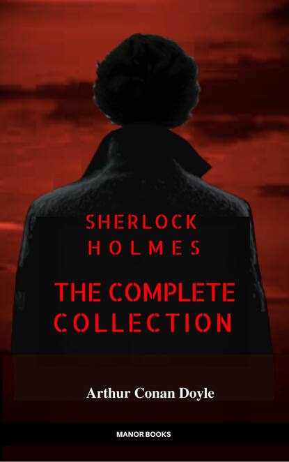 Sherlock Holmes: The Complete Collection (Manor Books) — Артур Конан Дойл