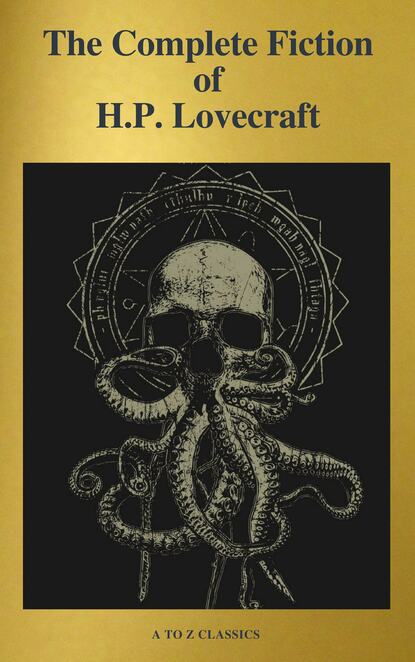 The Complete Fiction of H.P. Lovecraft ( A to Z Classics ) - Говард Филлипс Лавкрафт