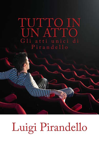 Tutto in un atto: Gli atti unici di Pirandello - Луиджи Пиранделло