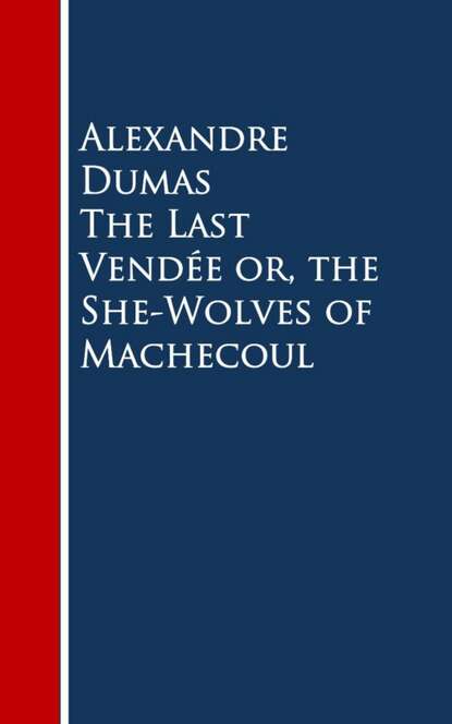 The Last Vendee or, the She-Wolves of Machecoul - Александр Дюма