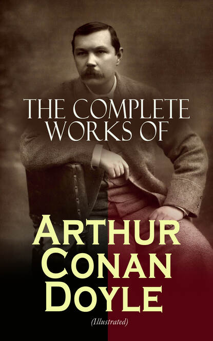 The Complete Works of Arthur Conan Doyle (Illustrated) — Артур Конан Дойл