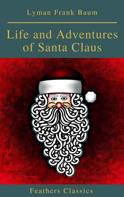 Life and Adventures of Santa Claus (Feathers Classics) — Лаймен Фрэнк Баум