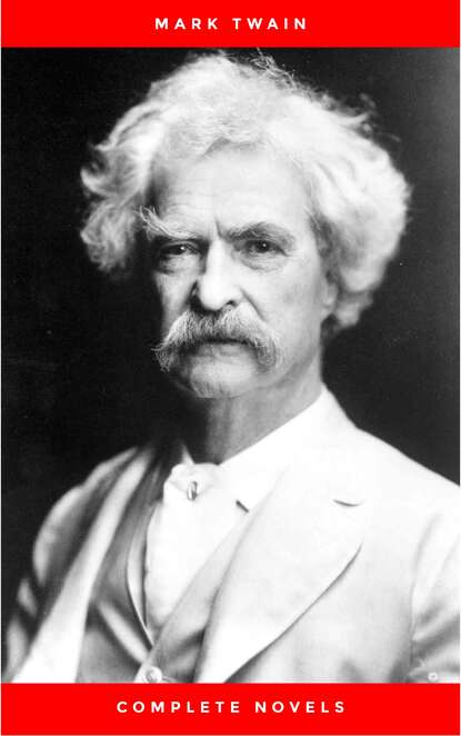 THE COMPLETE NOVELS OF MARK TWAIN AND THE COMPLETE BIOGRAPHY OF MARK TWAIN (Complete Works of Mark Twain Series) THE COMPLETE WORKS COLLECTION (The Complete Works of Mark Twain Book 1) - Марк Твен