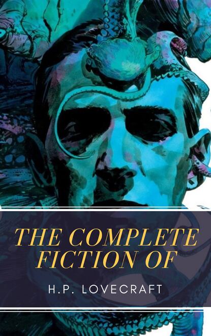 The Complete Fiction of H.P. Lovecraft — Говард Филлипс Лавкрафт