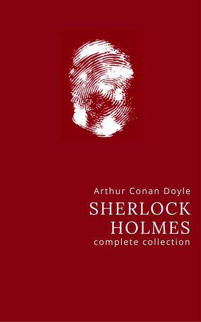 Arthur Conan Doyle: The Complete Sherlock Holmes - Артур Конан Дойл