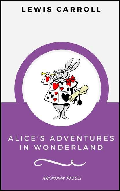 Alice's Adventures in Wonderland (ArcadianPress Edition) - Льюис Кэрролл