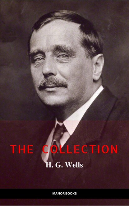 H. G. Wells: The Collection [newly updated] [The Wonderful Visit; Kipps; The Time Machine; The Invisible Man; The War of the Worlds; The First Men in the ... (The Greatest Writers of All Time) - Герберт Уэллс