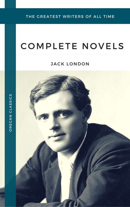 London, Jack: The Complete Novels (Oregan Classics) (The Greatest Writers of All Time) — Джек Лондон