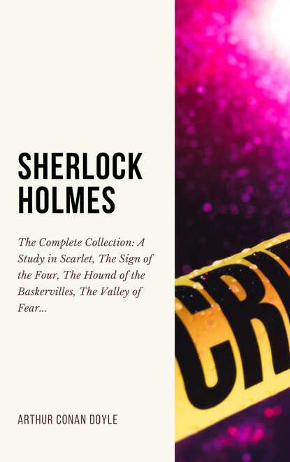 SHERLOCK HOLMES: The Complete Collection (Including all 9 books in Sherlock Holmes series) - Артур Конан Дойл