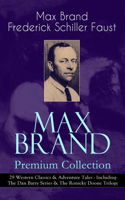 MAX BRAND Premium Collection: 29 Western Classics & Adventure Tales - Including The Dan Barry Series & The Ronicky Doone Trilogy - Макс Брэнд