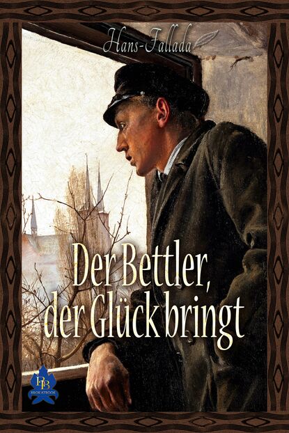 Der Bettler, der Gl?ck bringt — Ханс Фаллада