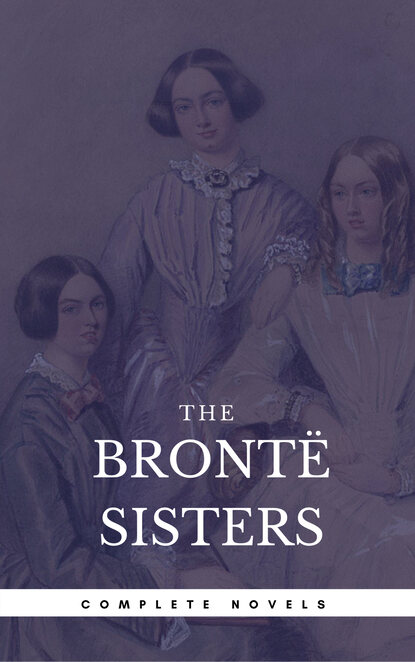 The Bront? Sisters: The Complete Novels (Book Center) (The Greatest Writers of All Time) - Эмили Бронте