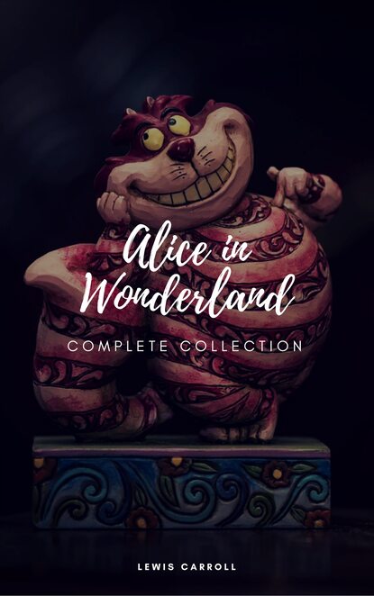 Alice's Adventures In Wonderland and Through the Looking Glass — Льюис Кэрролл