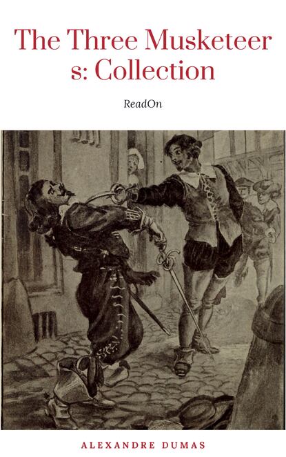 THE THREE MUSKETEERS - Complete Collection: The Three Musketeers, Twenty Years After, The Vicomte of Bragelonne, Ten Years Later, Louise da la Valliere & The Man in the Iron Mask: Adventure Classics — Александр Дюма