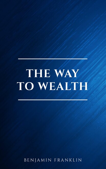 The Way To Wealth — Бенджамин Франклин