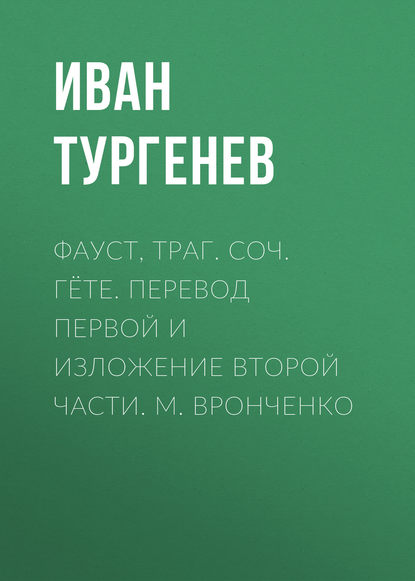 Фауст, траг. Соч. Гёте. Перевод первой и изложение второй части. М. Вронченко - Иван Тургенев