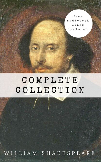 William Shakespeare: The Complete Collection (Hamlet + The Merchant of Venice + A Midsummer Night's Dream + Romeo and ... Lear + Macbeth + Othello and many more!) - Уильям Шекспир