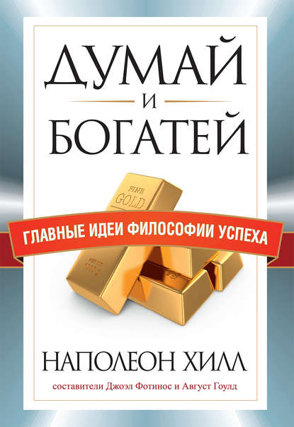 Думай и богатей. Главные идеи философии успеха - Наполеон Хилл