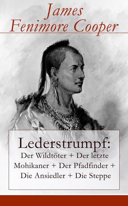 Lederstrumpf: Der Wildt?ter + Der letzte Mohikaner + Der Pfadfinder + Die Ansiedler + Die Steppe - Джеймс Фенимор Купер